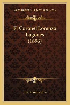 Libro El Coronel Lorenzo Lugones (1896) - Jose Juan Biedma