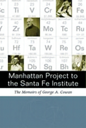 Manhattan Project To The Santa Fe Institute: The Memoirs Of George A. Cowan, De George A Cowan., Vol. 1. Editorial University New Mexico Press, Tapa Dura En Inglés