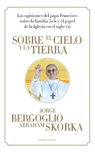 Libro Sobre El Cielo Y La Tierra Las Opiniones Del Papa Fran