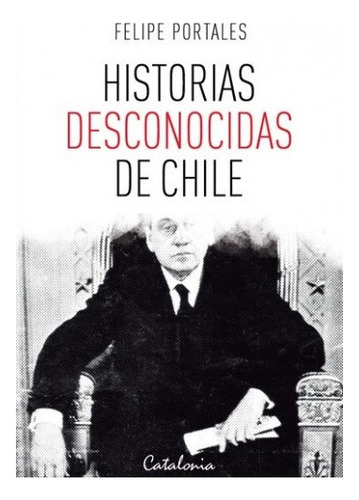 Historias Desconocidas De Chile #1, De Portales, Felipe. Editorial Catalonia, Tapa Blanda En Español