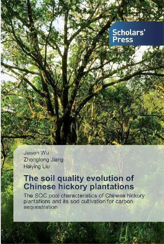 The Soil Quality Evolution Of Chinese Hickory Plantations, De Jiasen Wu. Editorial Scholars' Press, Tapa Blanda En Inglés