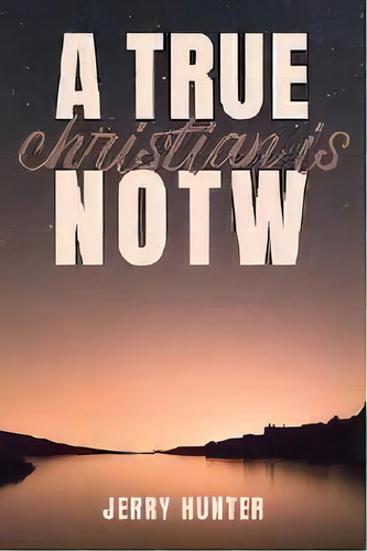 A True Christian Is Notw, De Jerry Hunter. Editorial New Harbor Press, Tapa Blanda En Inglés
