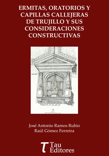 Ermitas, Oratorios Y Capillas Callejeras De Trujillo Y Sus Consideraciones Constructivas, De Ramos Rubio , José Antonio.., Vol. 1.0. Editorial Tau Editores, Tapa Blanda, Edición 1.0 En Español, 2020