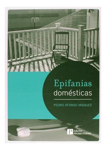 Epifanias Domesticas - 1ªed.(2014), De Pedro Afonso Vasquez. Editora Pinakotheke, Capa Mole, Edição 1 Em Português, 2014