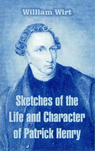 Sketches Of The Life And Character Of Patrick Henry, De William Wirt. Editorial University Press Pacific, Tapa Blanda En Inglés