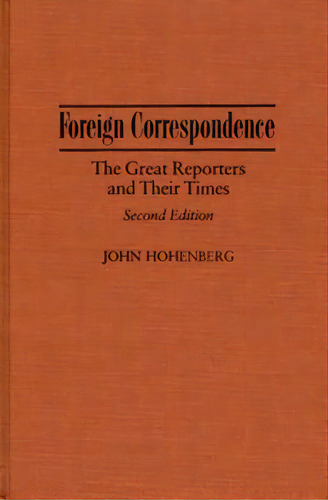 Foreign Correspondence 2nd Edition, De John Hohenberg. Editorial Syracuse University Press, Tapa Dura En Inglés