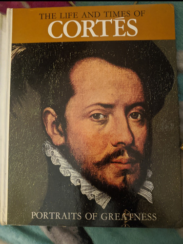 The Life And Times Of Cortes: Portraits Of Greatness