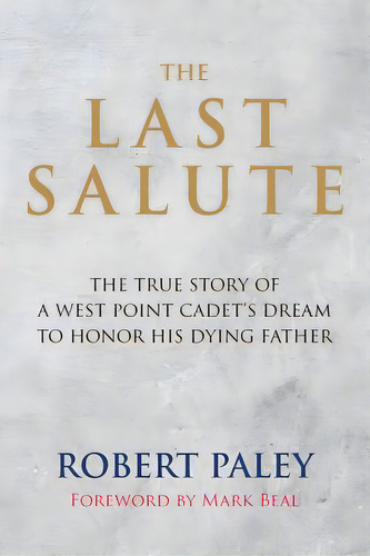 The Last Salute: The True Story Of A West Point Cadet's Dream To Honor His Dying Father, De Beal, Mark. Editorial Lightning Source Inc, Tapa Blanda En Inglés