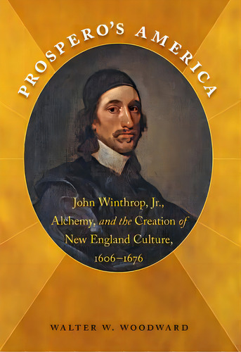 Prospero's America: John Winthrop, Jr., Alchemy, And The Creation Of New England Culture, 1606-1676, De Woodward, Walter W.. Editorial Univ Of North Carolina Pr, Tapa Blanda En Inglés
