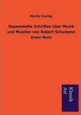 Gesammelte Schriften Ber Musik Und Musiker Von Robert Sch...