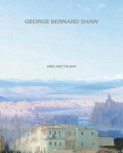 Arms And The Man, De Shaw, George Bernard. Editorial Createspace, Tapa Blanda En Inglés