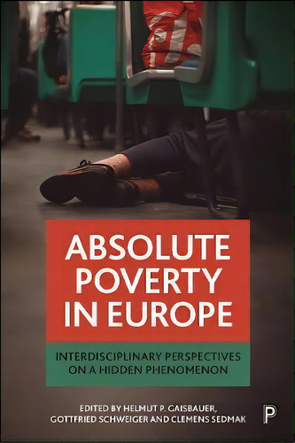 Absolute Poverty In Europe : Interdisciplinary Perspectives On A Hidden Phenomenon, De Gottfried Schweiger. Editorial Bristol University Press, Tapa Blanda En Inglés