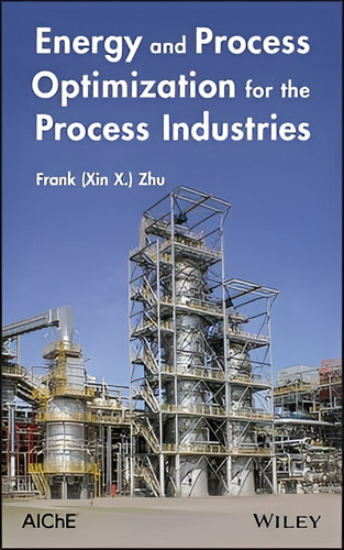 Energy And Process Optimization For The Process Industries, De Frank (xin X.) Zhu. Editorial John Wiley & Sons Inc En Inglés