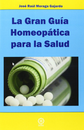 Libro Gran Guã­a Homeopã¡tica Para La Salud, La - Moraga ...