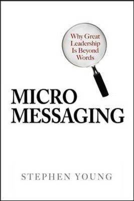 Micromessaging: Why Great Leadership Is Beyond Words - St...