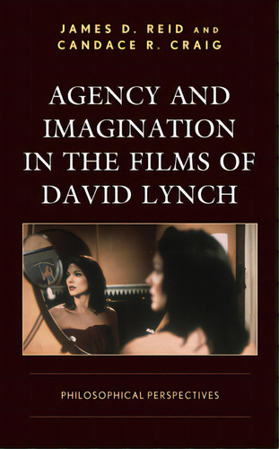 Agency And Imagination In The Films Of David Lynch: Philosophical Perspectives, De Reid, James D.. Editorial Lexington Books, Tapa Blanda En Inglés
