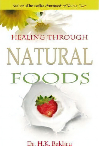 Healing Through Natural Foods, De Dr. H.k. Bakhru. Editorial Jaico Publishing House, Tapa Blanda En Inglés