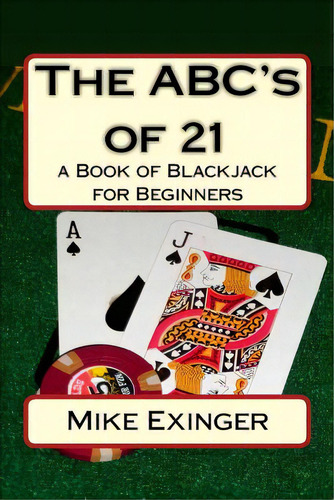 The Abc's Of 21: A Book Of Blackjack For Beginners, De Exinger, Mike. Editorial Createspace, Tapa Blanda En Inglés