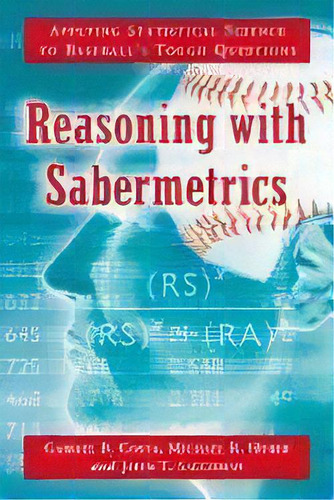 Reasoning With Sabermetrics : Applying Statistical Science To Baseball's Tough Questions, De Gabriel B. Costa. Editorial Mcfarland & Co Inc, Tapa Blanda En Inglés, 2012