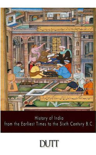 History Of India From The Earliest Times To The Sixth Century B.c., De Dutt, Romesh. Editorial Createspace, Tapa Blanda En Inglés