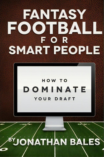 Fantasy Football For Smart People : How To Dominate Your Draft, De Jonathan Bales. Editorial Createspace Independent Publishing Platform, Tapa Blanda En Inglés