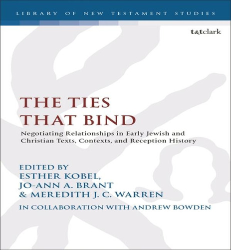 The Ties That Bind: Negotiating Relationships In Early Jewish And Christian Texts, Contexts, And Reception History, De Esther Kobel. Editorial T&t Clark, Tapa Dura En Inglés