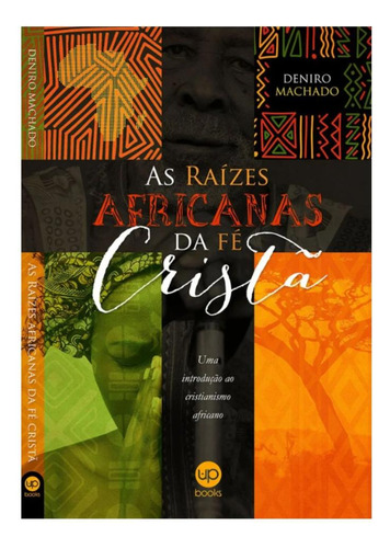 As Raízes Africanas Da Fé Cristã, De Deniro Machado. Editorial Upbooks, Capa Mole, Edição 1 Em Português, 2024