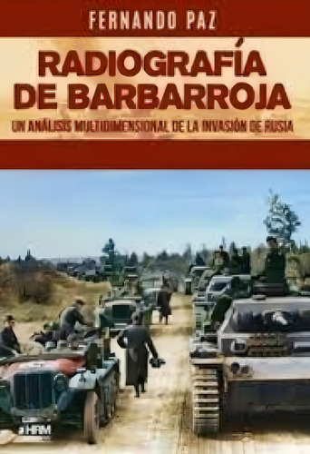 Radiografia De Barbarroja: Un Análisis Multidimensional De La Invasión De Rusia, De Paz, Fernando., Vol. 1. Editorial Hrm Ediciones, Tapa Blanda En Español