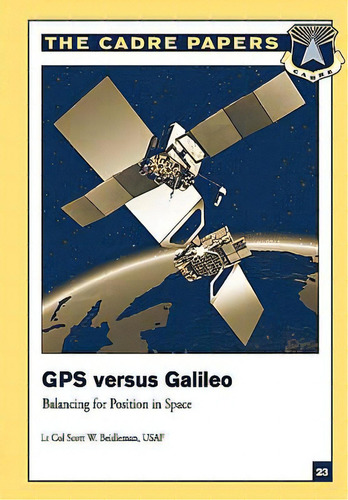 Gps Versus Galileo: Balancing For Position In Space: Cadre Paper No. 23, De Press, Air University. Editorial Createspace, Tapa Blanda En Inglés