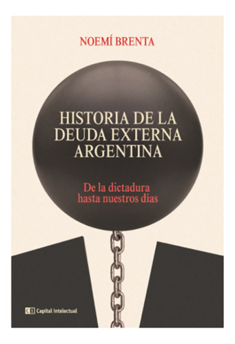 Historia De La Deuda Externa Argentina - Brenta, Noemí