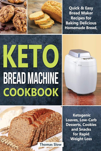 Keto Bread Machine Cookbook: Quick & Easy Bread Maker Recipe