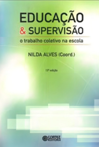 Educação e supervisão: O trabalho coletivo escola, de Alves, Nilda. Editorial Cortez, capa mole em português