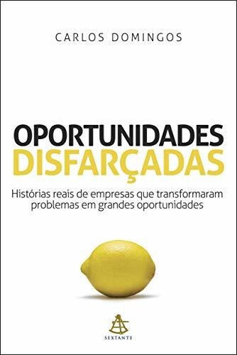 Oportunidades Disfarçadas: Histórias Reais De Empresas Que T