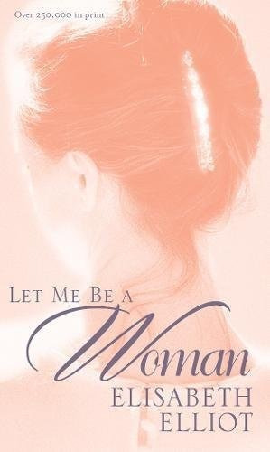 Let Me Be A Woman: Let Me Be A Woman, De Elisabeth Elliot. Editorial Tyndale Momentum, Tapa Blanda, Edición 1999 En Inglés, 1999