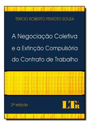 Negociação Coletiva E A Extinção Compulsória Do Contrat, De Tercio Roberto Peixoto Souza. Editora Ltr, Capa Mole Em Português