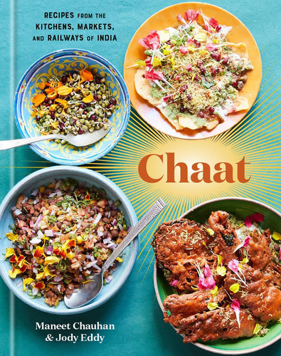 Chaat: Recipes From The Kitchens, Markets, And Railways Of A