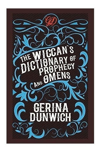 The Wiccan's Dictionary Of Prophecy And Omens - Gerina Du...
