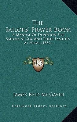 The Sailors' Prayer Book : A Manual Of Devotion For Sailo...