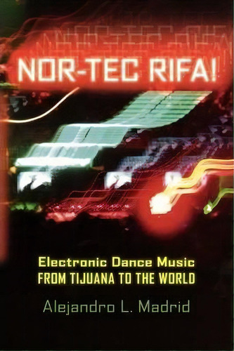 Nor-tec Rifa! : Electronic Dance Music From Tijuana To The World, De Alejandro L. Madrid. Editorial Oxford University Press Inc, Tapa Blanda En Inglés