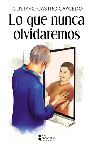 Lo Qué Nunca Olvidaremos. Gustavo Castro. Editorial Sin Fronteras En Español. Tapa Blanda.