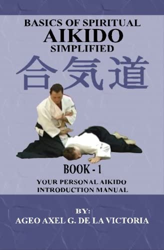 Basics Of Spiritual Aikido Simplified - Book 1: Your Personal Aikido Introduction Manual, De De La Victoria, Ageo Axel G.. Editorial Createspace Independent Publishing Platform, Tapa Blanda En Inglés