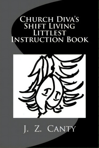 Church Diva's Shift Living Littlest Instruction Book, De J Z Canty. Editorial Createspace Independent Publishing Platform, Tapa Blanda En Inglés