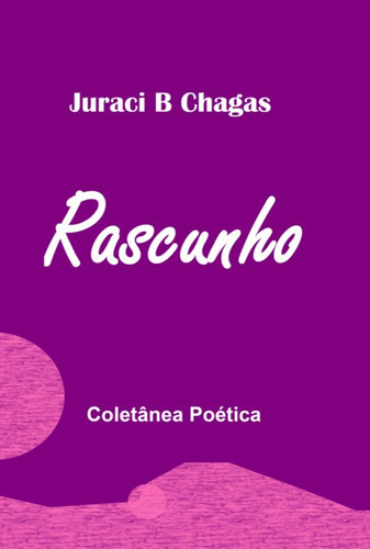 Rascunho, De Juraci B Chagas. Série Não Aplicável, Vol. 1. Editora Clube De Autores, Capa Mole, Edição 1 Em Português, 2021