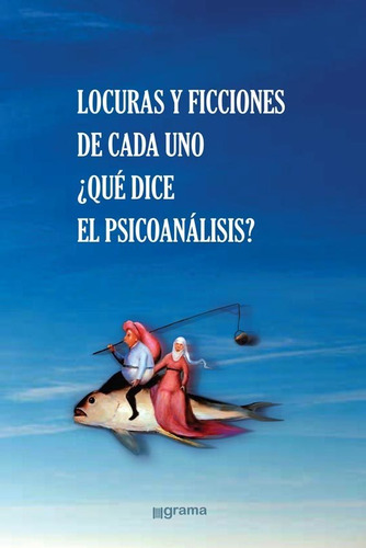 Locuras Y Ficciones De Cada Uno ¨que Dice El Psicoanalisis?.