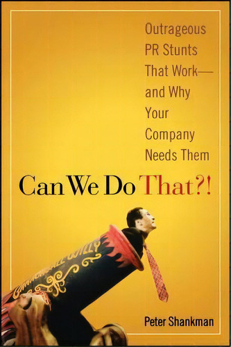 Can We Do That?! : Outrageous Pr Stunts That Work -- And Why Your Company Needs Them, De Peter Shankman. Editorial John Wiley & Sons Inc, Tapa Blanda En Inglés