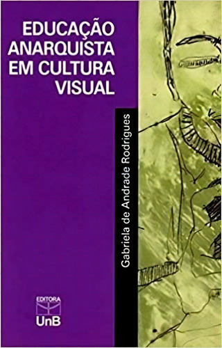 Educação Anarquista Em Cultura Visual, De Rodrigues. Editora Unb, Capa Mole, Edição 1 Em Português, 2014