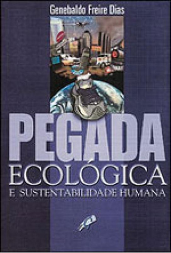 Pegada Ecológica E Sustentabilidade Humana, De Dias, Genebaldo Freire. Editora Gaia Editora, Capa Mole, Edição 1 Em Português