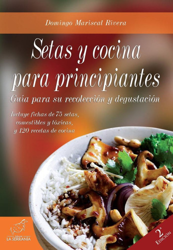 Setas Y Cocina Para Principiantes (2ª Ed.), De Mariscal Rivera, Domingo. Editorial La Serrania,editorial En Español