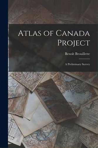 Atlas Of Canada Project : A Preliminary Survey, De Benoit 1904-1979 Brouillette. Editorial Hassell Street Press, Tapa Blanda En Inglés
