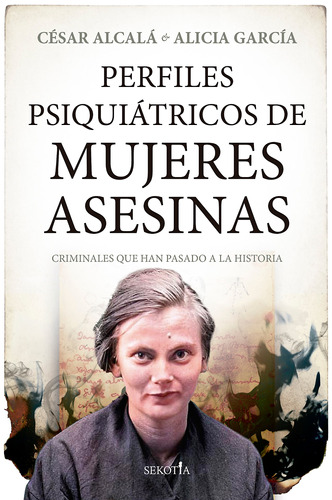 Perfiles psiquiátricos de mujeres asesinas: Criminales que han pasado a la historia, de Alcalá, César. Serie Mi expediente favorito Editorial Sekotia, tapa blanda en español, 2022